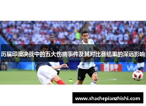 历届印澳决战中的五大伤病事件及其对比赛结果的深远影响