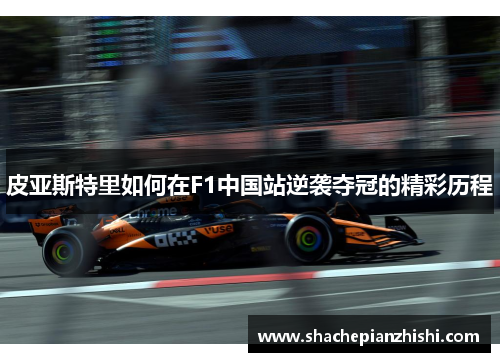 皮亚斯特里如何在F1中国站逆袭夺冠的精彩历程
