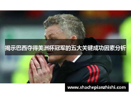 揭示巴西夺得美洲杯冠军的五大关键成功因素分析