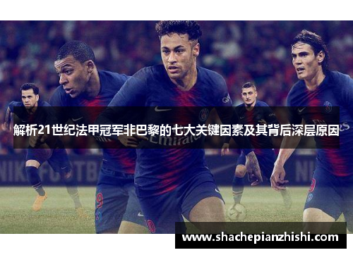 解析21世纪法甲冠军非巴黎的七大关键因素及其背后深层原因